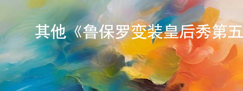 陈友俊发布其他《鲁保罗变装皇后秀第五季》迅雷下载/在线观看/百度云-选秀/综艺-美剧天堂